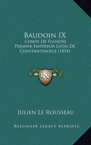 Baudoin IX: Comte de Flandre Premier Empereur Latin de Constantinople (1854)