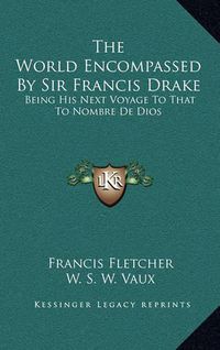 Cover image for The World Encompassed by Sir Francis Drake: Being His Next Voyage to That to Nombre de Dios