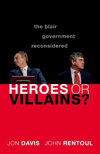 Heroes or Villains?: The Blair Government Reconsidered