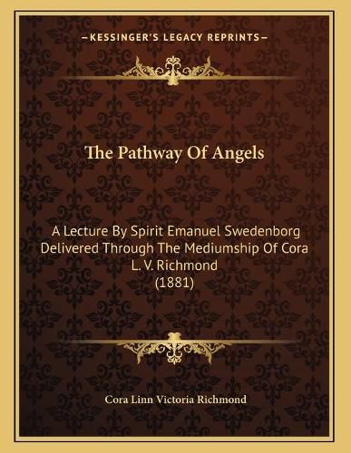 Cover image for The Pathway of Angels: A Lecture by Spirit Emanuel Swedenborg Delivered Through the Mediumship of Cora L. V. Richmond (1881)