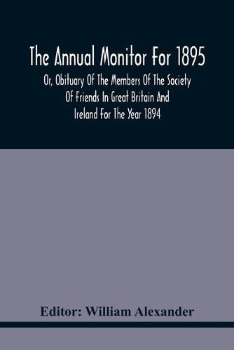 The Annual Monitor For 1895 Or, Obituary Of The Members Of The Society Of Friends In Great Britain And Ireland For The Year 1894