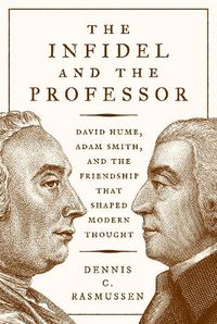 Cover image for The Infidel and the Professor: David Hume, Adam Smith, and the Friendship That Shaped Modern Thought