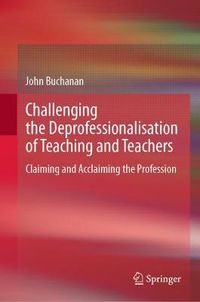 Cover image for Challenging the Deprofessionalisation of Teaching and Teachers: Claiming and Acclaiming the Profession