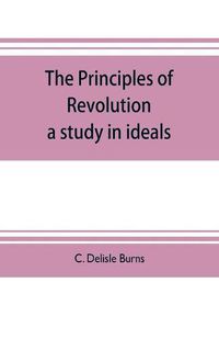 Cover image for The principles of revolution: a study in ideals