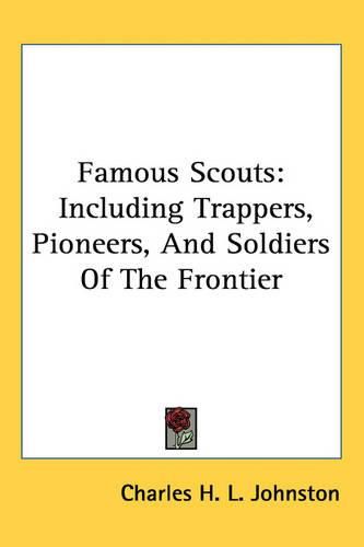 Cover image for Famous Scouts: Including Trappers, Pioneers, And Soldiers Of The Frontier