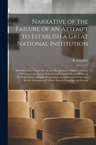 Cover image for Narrative of the Failure of an Attempt to Establish a Great National Institution [microform]