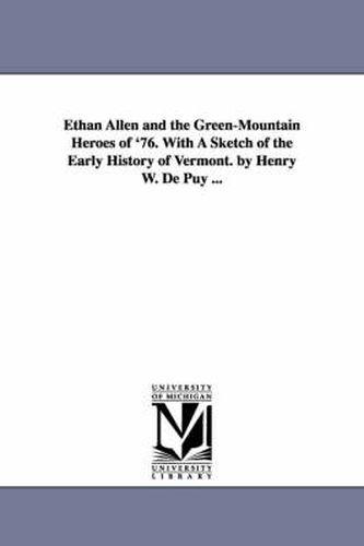 Cover image for Ethan Allen and the Green-Mountain Heroes of '76. With A Sketch of the Early History of Vermont. by Henry W. De Puy ...