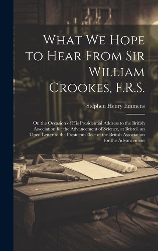 What We Hope to Hear From Sir William Crookes, F.R.S.