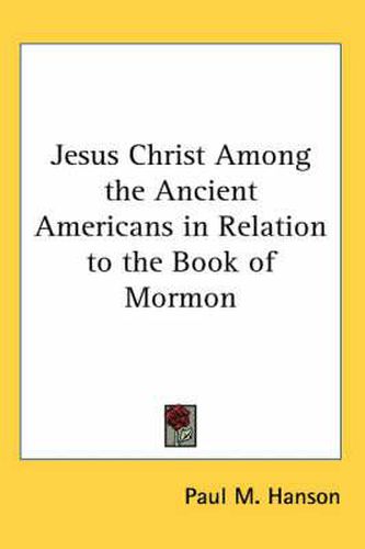 Cover image for Jesus Christ Among the Ancient Americans in Relation to the Book of Mormon
