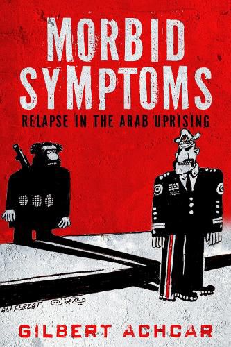 Cover image for Morbid Symptoms: Relapse in the Arab Uprising