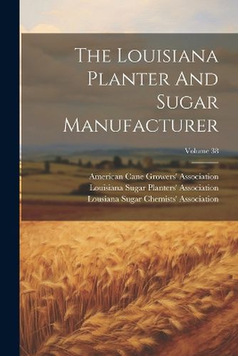 Cover image for The Louisiana Planter And Sugar Manufacturer; Volume 38