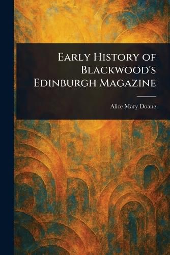 Cover image for Early History of Blackwood's Edinburgh Magazine