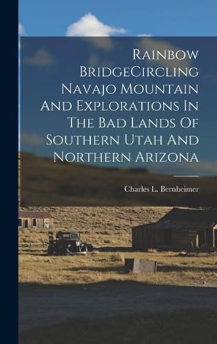 Cover image for Rainbow BridgeCircling Navajo Mountain And Explorations In The Bad Lands Of Southern Utah And Northern Arizona