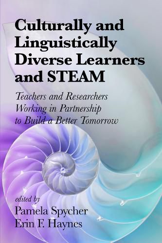 Cover image for Culturally and Linguistically Diverse Learners and STEAM: Teachers and Researchers Working in Partnership to Build A Better Tomorrow