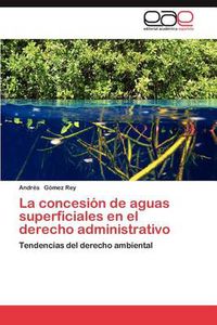 Cover image for La Concesion de Aguas Superficiales En El Derecho Administrativo