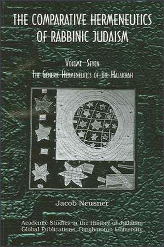 Comparative Hermeneutics of Rabbinic Judaism, The, Volume Seven: The Generic Hermeneutics of the Halakhah