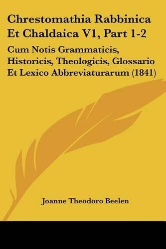 Cover image for Chrestomathia Rabbinica Et Chaldaica V1, Part 1-2: Cum Notis Grammaticis, Historicis, Theologicis, Glossario Et Lexico Abbreviaturarum (1841)