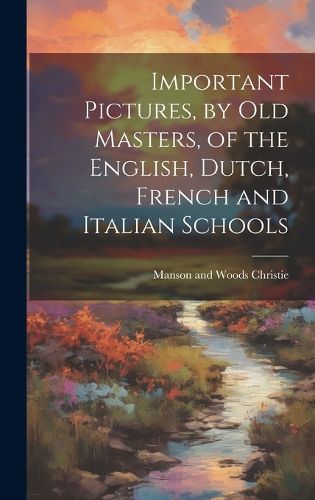 Cover image for Important Pictures, by old Masters, of the English, Dutch, French and Italian Schools