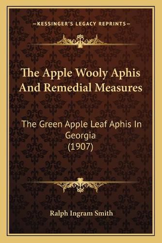 The Apple Wooly Aphis and Remedial Measures: The Green Apple Leaf Aphis in Georgia (1907)