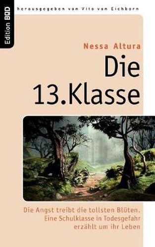 Cover image for Die 13. Klasse: Die Angst treibt die tollsten Bluten. Eine Schulklasse in Todesgefahr erzahlt um ihr Leben