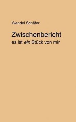 Cover image for Zwischenbericht: es ist ein Stuck von mir