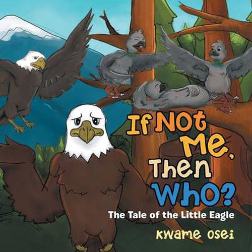 Cover image for If Not Me, Then Who?: The Tale of the Little Eagle