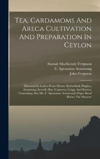 Cover image for Tea, Cardamoms And Areca Cultivation And Preparation In Ceylon