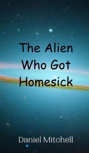 Cover image for The Alien Who Got Homesick