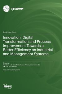 Cover image for Innovation, Digital Transformation and Process Improvement Towards a Better Efficiency on Industrial and Management Systems