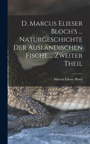 Cover image for D. Marcus Elieser Bloch's ... Naturgeschichte Der Auslaendischen Fische ... Zweiter Theil