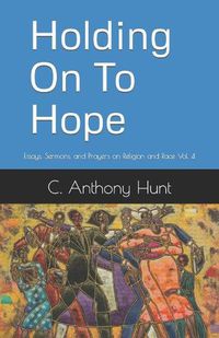 Cover image for Holding On To Hope: Essays, Sermons, and Prayers on Religion and Race Vol. 4