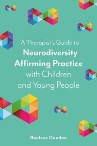 Cover image for A Therapist's Guide to Neurodiversity Affirming Practice with Children and Young People