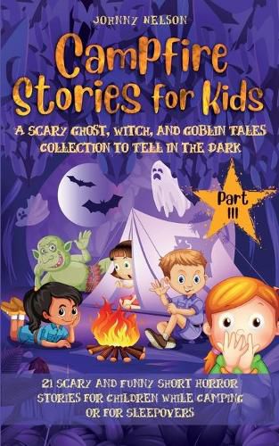 Cover image for Campfire Stories for Kids Part III: 21 Scary and Funny Short Horror Stories for Children while Camping or for Sleepovers