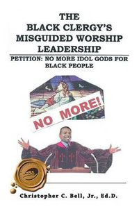 Cover image for The Black Clergy's Misguided Worship Leadership: No More Idol Gods for Black People