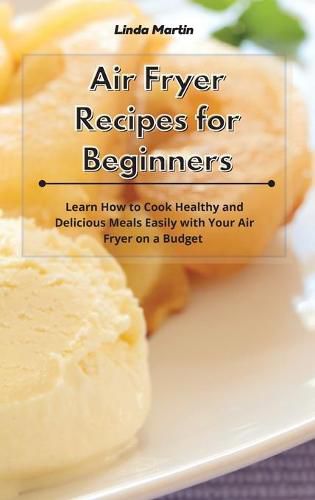 Cover image for Air Fryer Recipes for Beginners: Learn How to Cook Healthy and Delicious Meals Easily with Your Air Fryer on a Budget