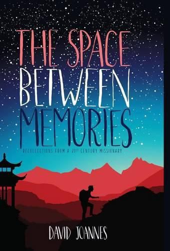 The Space Between Memories: Recollections from a 21st Century Missionary