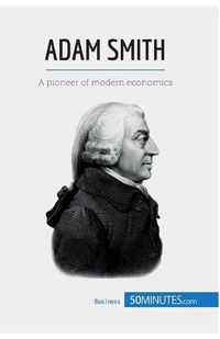 Cover image for Adam Smith: A pioneer of modern economics