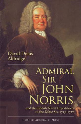 Cover image for Admiral Sir John & the British Naval Expeditions to the Baltic Sea 1715-1727