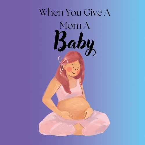 Cover image for When You Give A Mom A Baby