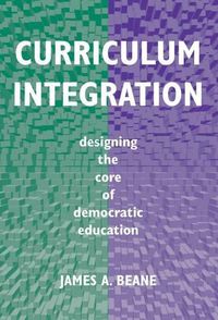 Cover image for Curriculum Integration: Designing the Core of Democratic Education