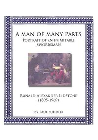 Cover image for A Man of Many parts: Portrait of an Inimitable Swordsman - Ronald Alexander Lidstone