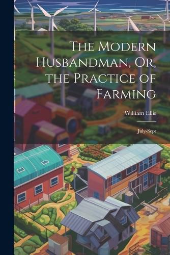 Cover image for The Modern Husbandman, Or, the Practice of Farming