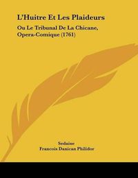 Cover image for L'Huitre Et Les Plaideurs: Ou Le Tribunal de La Chicane, Opera-Comique (1761)