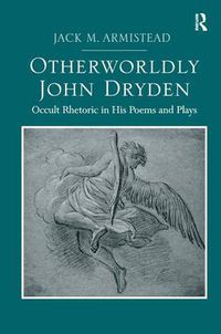 Cover image for Otherworldly John Dryden: Occult Rhetoric in His Poems and Plays