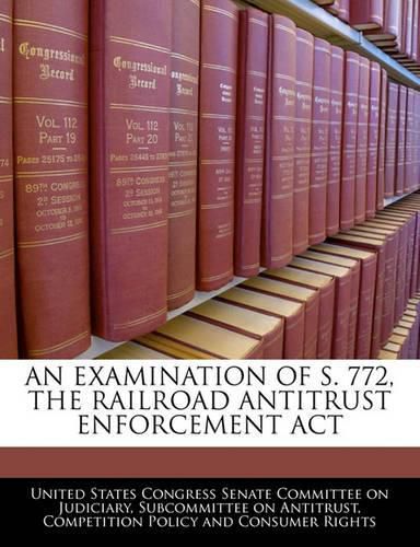 An Examination of S. 772, the Railroad Antitrust Enforcement ACT