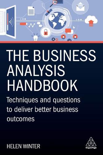 The Business Analysis Handbook: Techniques and Questions to Deliver Better Business Outcomes