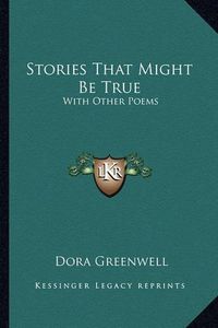 Cover image for Stories That Might Be True: With Other Poems