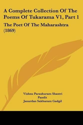 A Complete Collection of the Poems of Tukarama V1, Part 1: The Poet of the Maharashtra (1869)