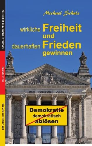 Cover image for Wirkliche Freiheit und dauerhaften Frieden gewinnen: Demokratie demokratisch abloesen