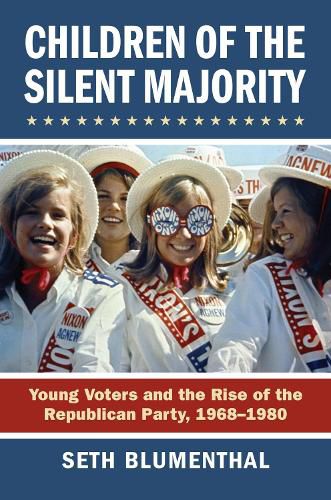 Cover image for Children of the Silent Majority: Young Voters and the Rise of the Republican Party, 1968-1980